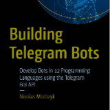 (eBook PDF)Building Telegram Bots: Develop Bots in 12 Programming Languages using the Telegram Bot API by Nicolas Modrzyk