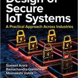 (eBook PDF)Design of Secure IoT Systems A Practical Approach Across Industries by Sumeet Arora, Ramachandra Gambheer , Meenakshi Vohra